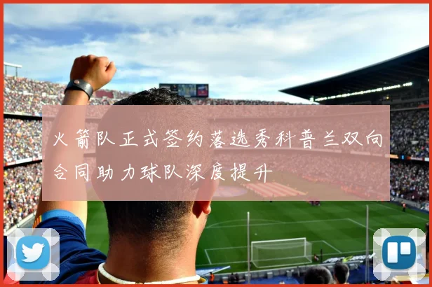 火箭队正式签约落选秀科普兰双向合同助力球队深度提升