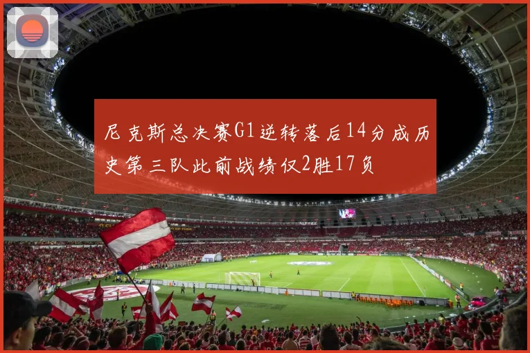尼克斯总决赛G1逆转落后14分成历史第三队此前战绩仅2胜17负
